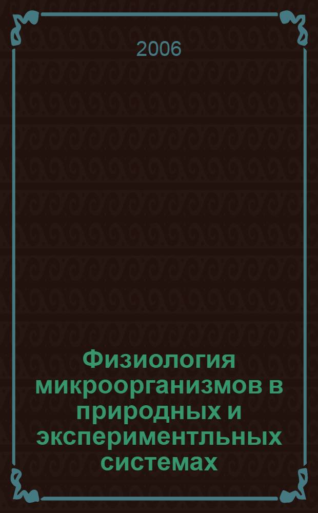 Физиология микроорганизмов в природных и экспериментльных системах : материалы международной научной конференции, 16 мая - 19 мая : памяти проф. М.В. Гусева