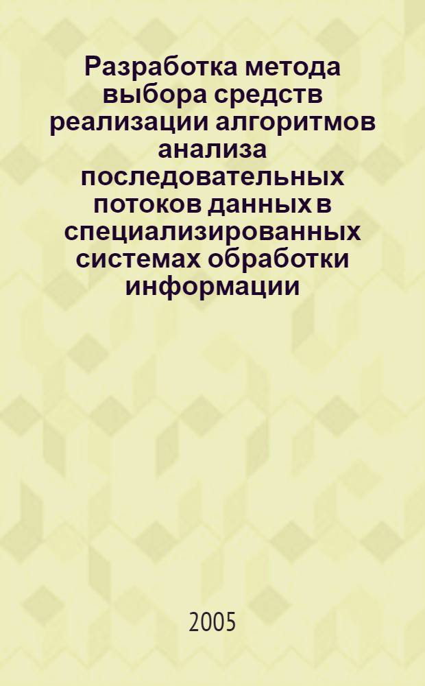 Разработка метода выбора средств реализации алгоритмов анализа последовательных потоков данных в специализированных системах обработки информации : автореф. дис. на соиск. учен. степ. канд. техн. наук : специальность 05.13.17 <Теорет. основы информатики>