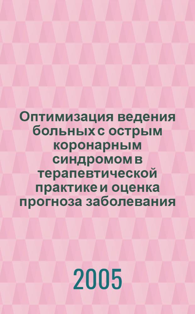 Оптимизация ведения больных с острым коронарным синдромом в терапевтической практике и оценка прогноза заболевания : автореф. дис. на соиск. учен. степ. канд. мед. наук : специальность 14.00.05 <Внутрен. болезни>