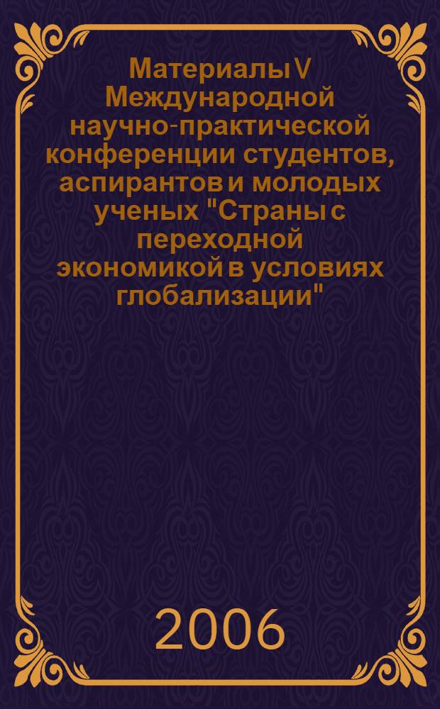 Материалы V Международной научно-практической конференции студентов, аспирантов и молодых ученых "Страны с переходной экономикой в условиях глобализации" (29-31 марта 2006 г). Т. 1