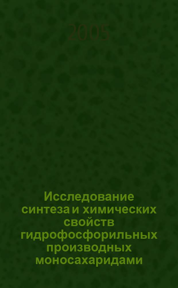 Исследование синтеза и химических свойств гидрофосфорильных производных моносахаридами : автореф. дис. на соиск. учен. степ. к.х.н. : спец. 02.00.03 <Орган. химия>