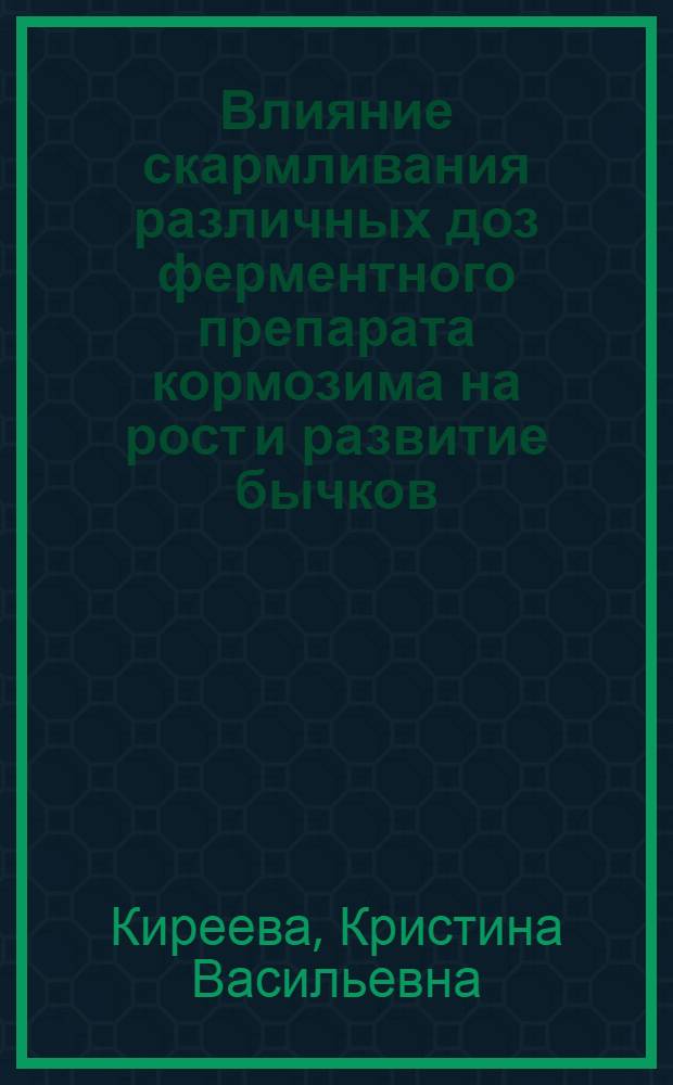 Влияние скармливания различных доз ферментного препарата кормозима на рост и развитие бычков : автореф. дис. на соиск. учен. степ. к.с.-х.н. : спец.06.02.02 <Кормление с.-х. животных и технология кормов>