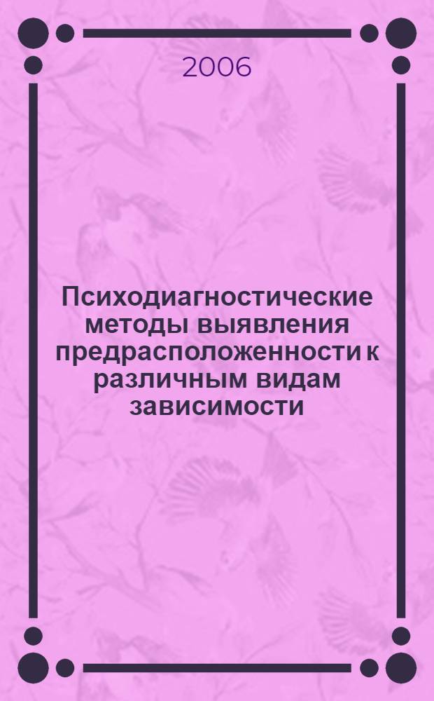 Психодиагностические методы выявления предрасположенности к различным видам зависимости : учебно-методическое пособие для студентов психологических факультетов, практикующих психологов и социальных педагогов