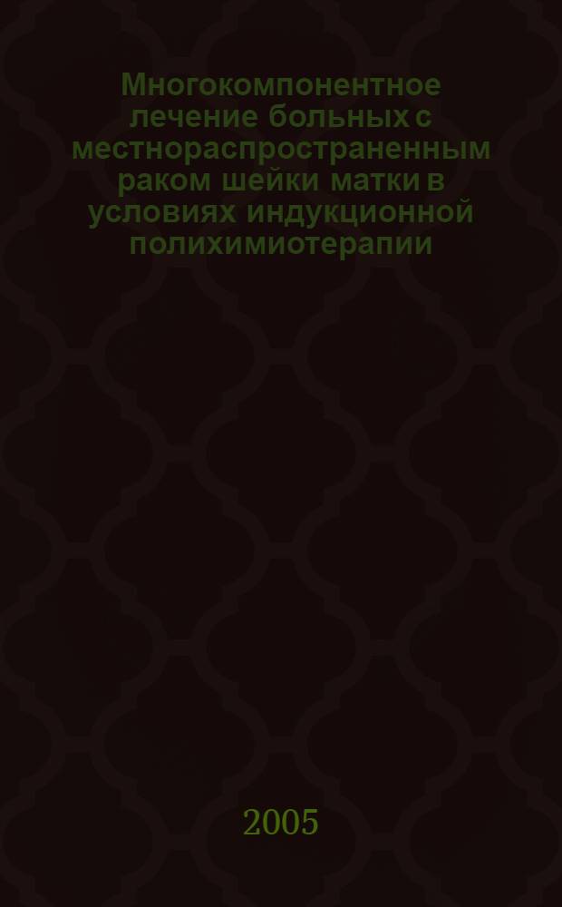 Многокомпонентное лечение больных с местнораспространенным раком шейки матки в условиях индукционной полихимиотерапии : автореф. дис. на соиск. учен. степ. к.м.н. : спец. 14.00.14 <Онкология> : спец. 14.00.19 <Лучевая диагностика, лучевая терапия>