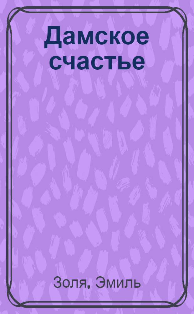 Дамское счастье : роман