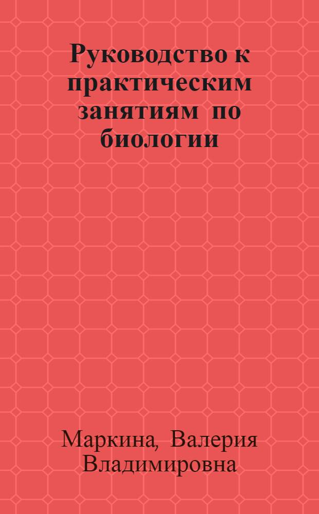 Руководство к практическим занятиям по биологии : учеб. пособие для студентов мед. вузов