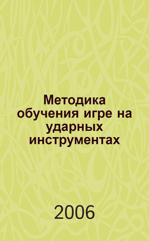 Методика обучения игре на ударных инструментах : учебное пособие : для студентов высших учебных заведений, обучающихся по специальности 071301 "Народное художественное творчество", дисциплина - СД.Ф.02.14. "Методика обучения игре на специальном инструменте"