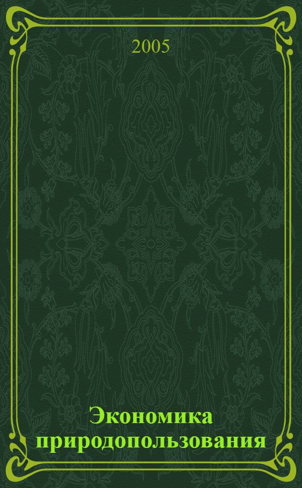 Экономика природопользования : учебное пособие для студентов, обучающихся по направлению подготовки 521500 (код по ОКСО 08050) "Менеджмент" - специальностей 060800 (код по ОКСО 080502) "Экономика и управление на предприятии (по отраслям)", 061000 (код по ОКСО 080504) "Государственное и муниципальное управление", 061100 (код по ОКСО 080507) "Менеджмент организации" и по направлению подготовки 656600 (код по ОКСО 280200) "Защита окружающей среды" - по специальности 330200 (код по ОКСО 280202) "Инженерная защита окружающей среды"