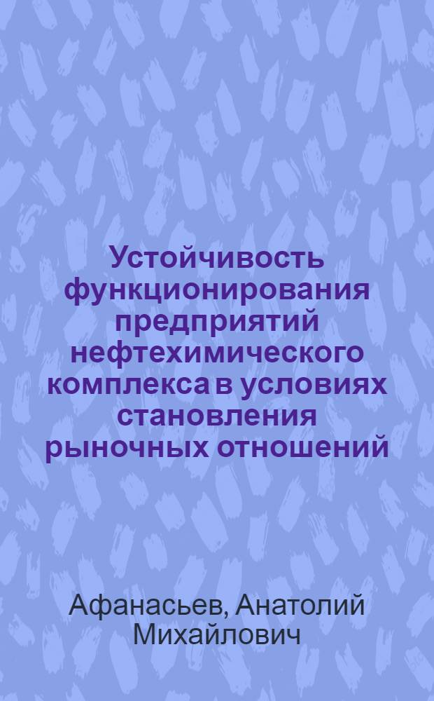 Устойчивость функционирования предприятий нефтехимического комплекса в условиях становления рыночных отношений : автореф. дис. на соиск. учен. степ. к.экон.н. : спец. 08.00.05