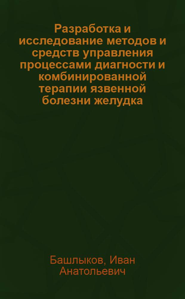 Разработка и исследование методов и средств управления процессами диагности и комбинированной терапии язвенной болезни желудка : автореф. дис. на соиск. учен. степ. канд. мед. наук : специальность 05.13.01 <Систем. анализ, упр. и обраб. информ.>