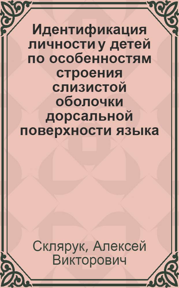 Идентификация личности у детей по особенностям строения слизистой оболочки дорсальной поверхности языка : автореф. дис. на соиск. учен. степ. канд. мед. наук : специальность 14.00.24 <Судеб. медицина> ; специальность 14.00.21 <Стоматология>