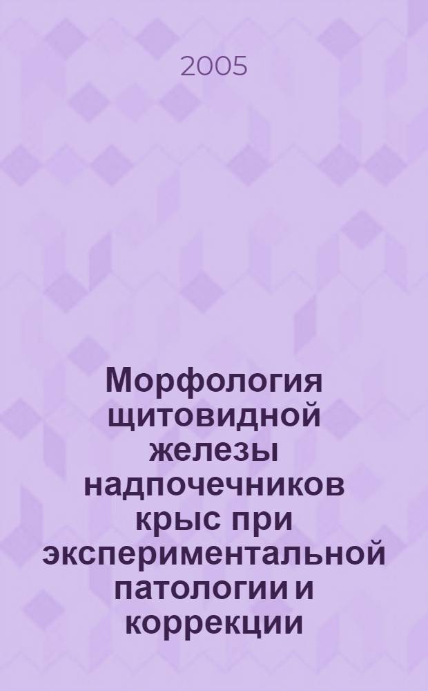 Морфология щитовидной железы надпочечников крыс при экспериментальной патологии и коррекции : автореф. дис. на соиск. учен. степ. канд. биол. наук : специальность 16.00.02 <Патология, онкология и морфология животных>