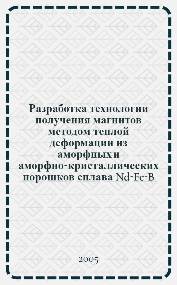 Разработка технологии получения магнитов методом теплой деформации из аморфных и аморфно-кристаллических порошков сплава Nd-Fc-B : автореф. дис. на соиск. учен. степ. к.т.н. : спец. 05.16.06 <Порошковая металлургия и композиц. материалы>