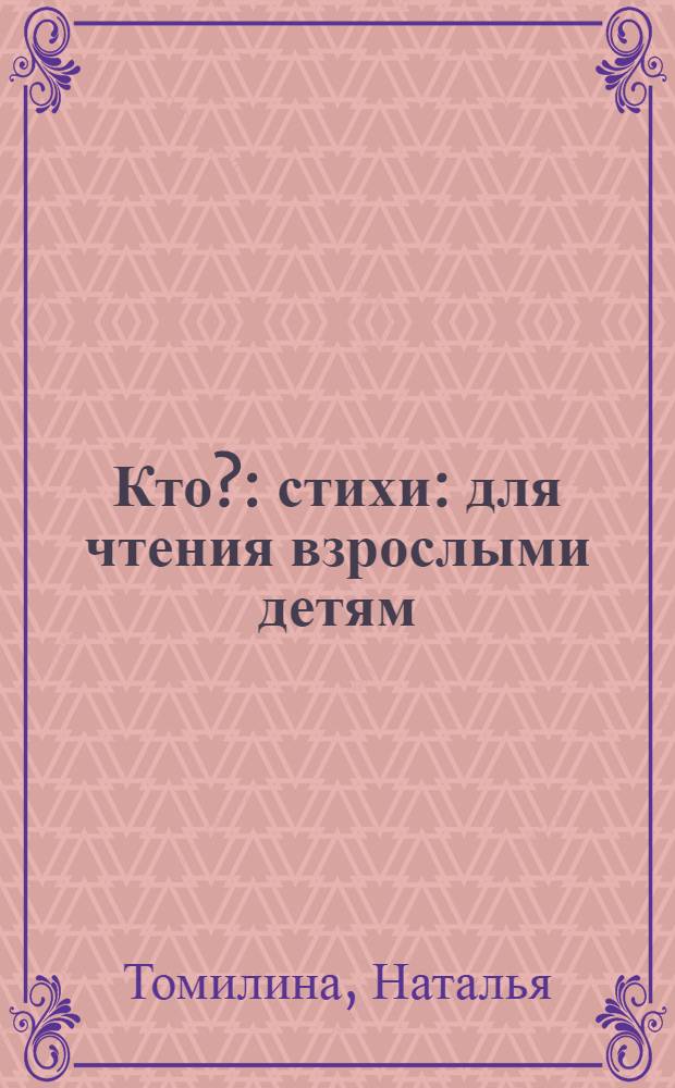 Кто? : стихи : для чтения взрослыми детям