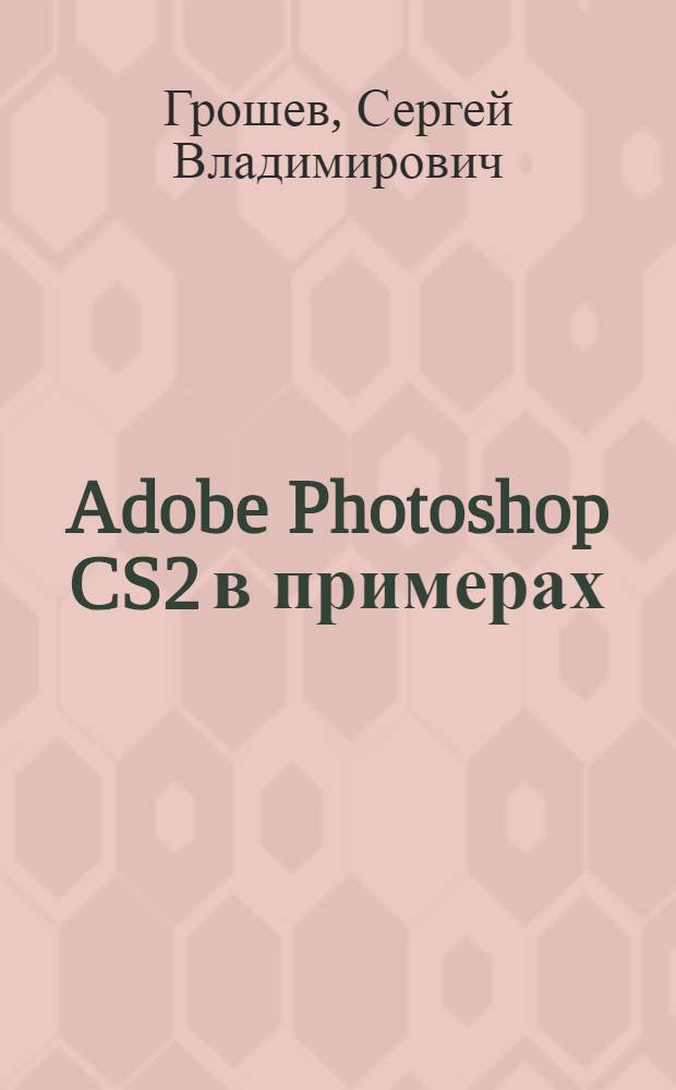 Adobe Photoshop CS2 в примерах : учебное пособие