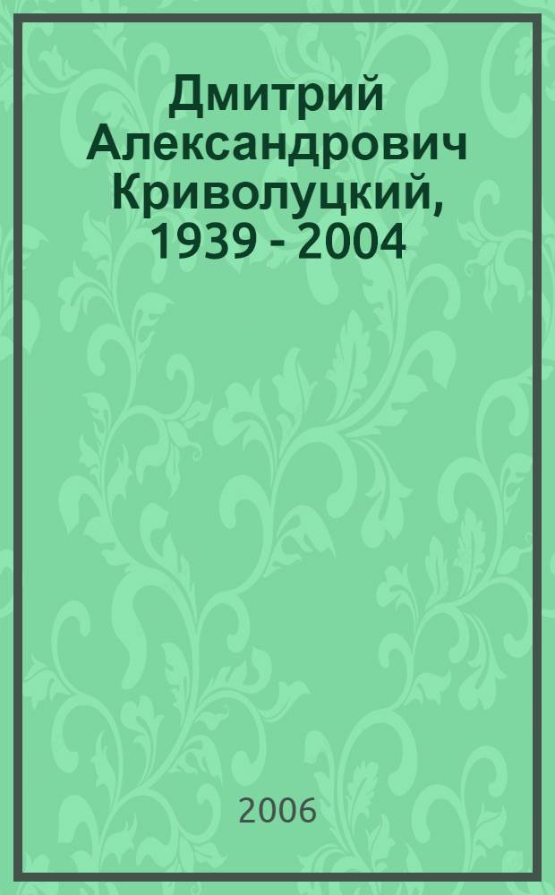 Дмитрий Александрович Криволуцкий, 1939 - 2004