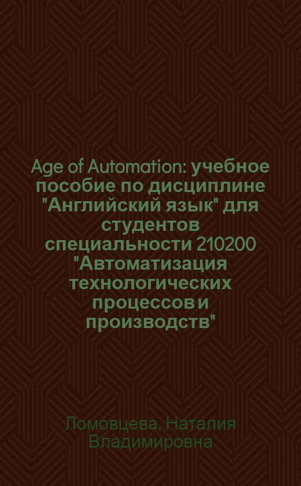 Age of Automation : учебное пособие по дисциплине "Английский язык" для студентов специальности 210200 "Автоматизация технологических процессов и производств"