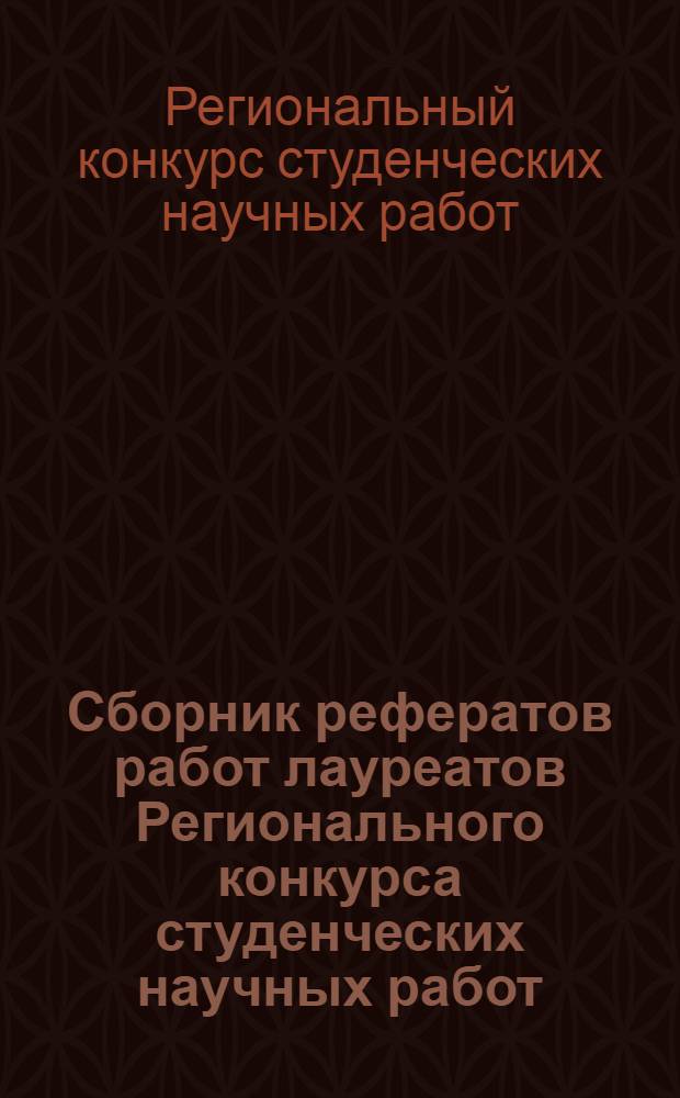 Сборник рефератов работ лауреатов Регионального конкурса студенческих научных работ