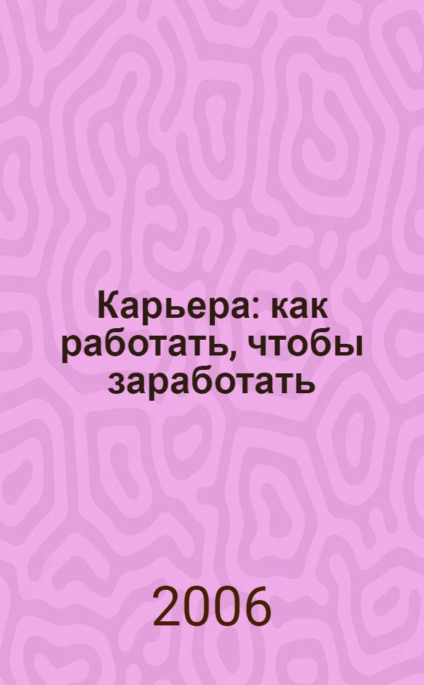 Карьера : как работать, чтобы заработать