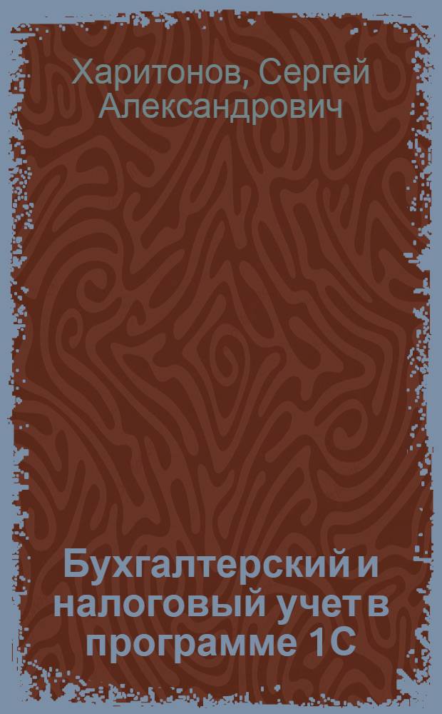 Бухгалтерский и налоговый учет в программе 1С: Бухгалтерия 8.0 : практическое пособие