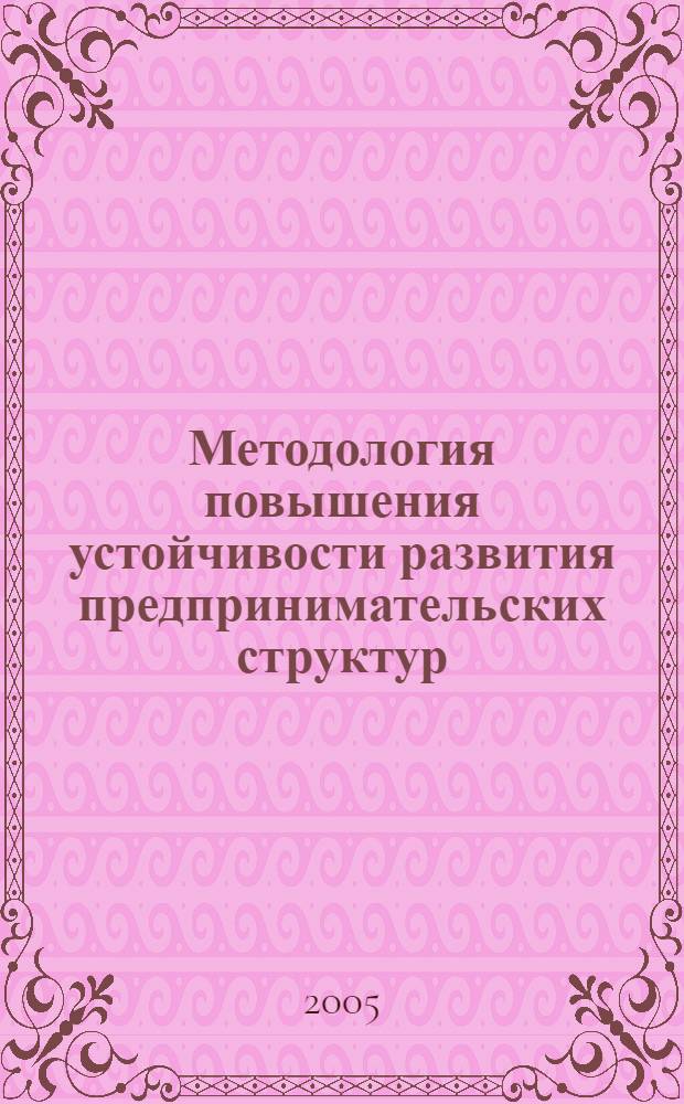 Методология повышения устойчивости развития предпринимательских структур : автореф. дис. на соиск. учен. степ. д-ра экон. наук : специальность 08.00.05 <Экономика и упр. нар. хоз-вом>