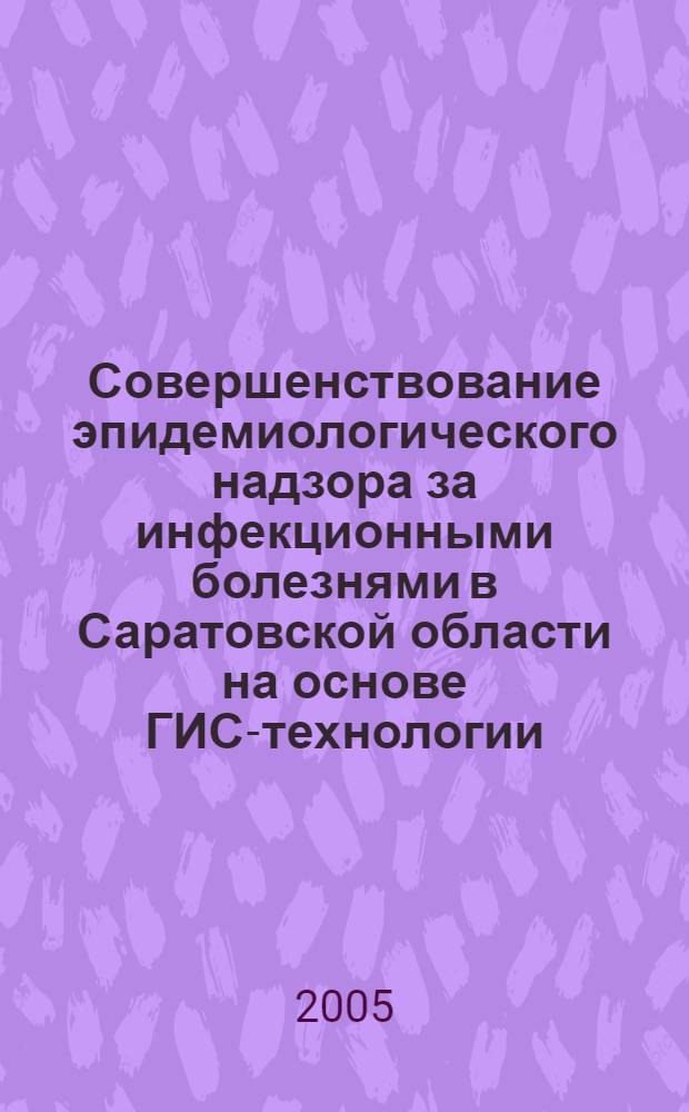Совершенствование эпидемиологического надзора за инфекционными болезнями в Саратовской области на основе ГИС-технологии : автореф. дис. на соиск. учен. степ. канд. мед. наук : специальность 14.00.30 <Эпидемиология>