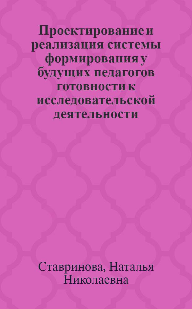 Проектирование и реализация системы формирования у будущих педагогов готовности к исследовательской деятельности