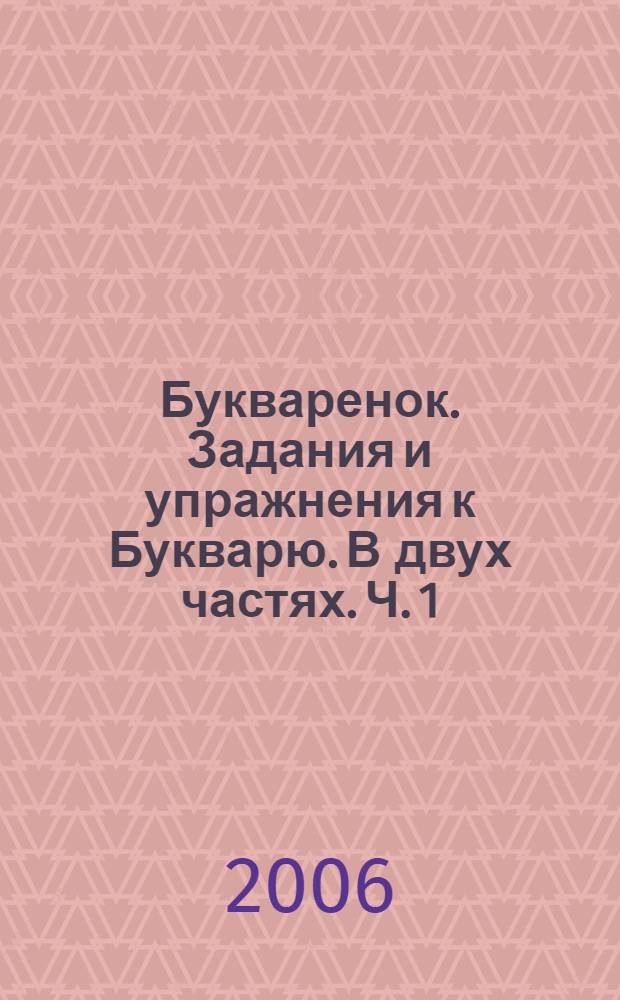 Букваренок. Задания и упражнения к Букварю. В двух частях. Ч. 1