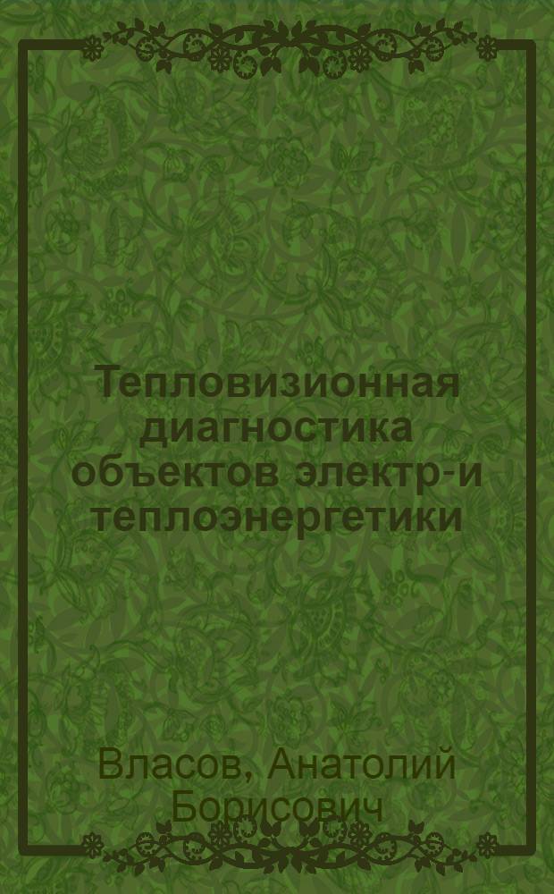 Тепловизионная диагностика объектов электро- и теплоэнергетики (диагностические модели) : учебное пособие по дисциплине "Тепловизионная диагностика в энергетике" для специальностей 100400 "Электроснабжение", 101600 "Энергообеспечение предприятий", 210200 "Автоматизация технологических процессов и производств", 201300 "Техническая эксплуатация транспортного радиооборудования", 200700 "Радиотехника", 240600 "Эксплуатация судового электрооборудования и средств автоматики"