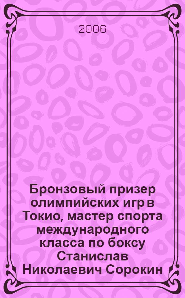 Бронзовый призер олимпийских игр в Токио, мастер спорта международного класса по боксу Станислав Николаевич Сорокин
