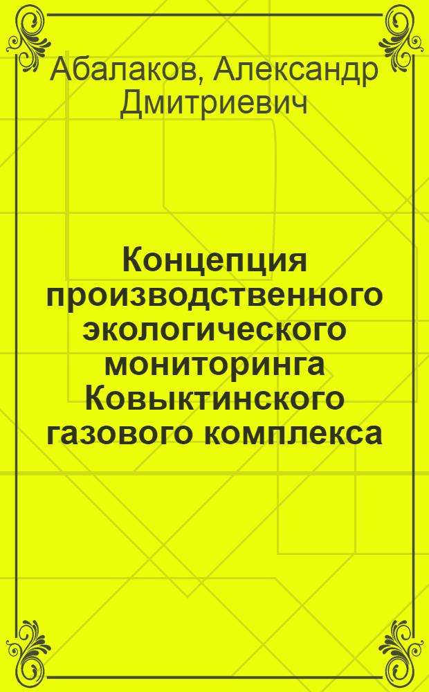 Концепция производственного экологического мониторинга Ковыктинского газового комплекса : монография