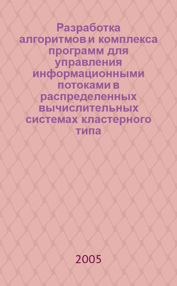Разработка алгоритмов и комплекса программ для управления информационными потоками в распределенных вычислительных системах кластерного типа, объединенных каналами малой пропускной способности : автореф. дис. на соиск. учен. степ. канд. физ.-мат. наук : специальность 05.13.18 <Мат. моделирование, числ. методы и комплексы программ>