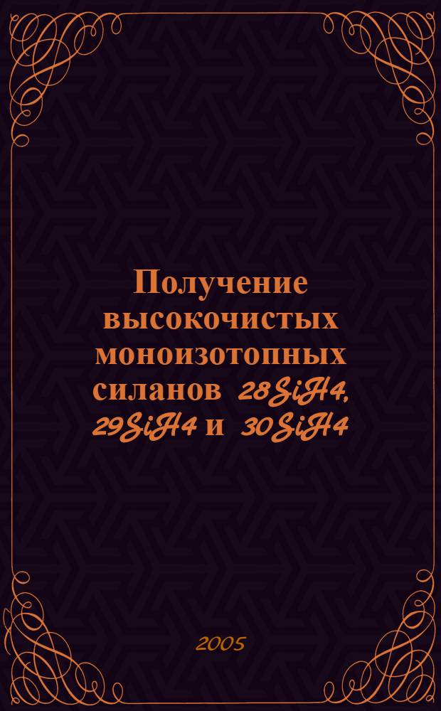 Получение высокочистых моноизотопных силанов 28SiH4, 29SiH4 и 30SiH4 : автореф. дис. на соиск. учен. степ. д.х.н. : спец. 02.00.01 <Неорган. химия>