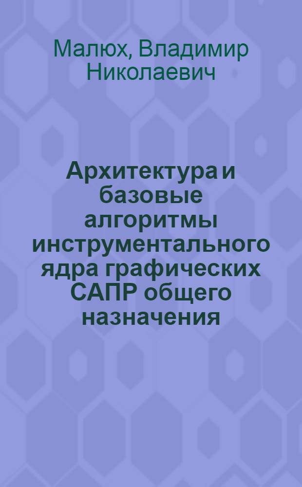 Архитектура и базовые алгоритмы инструментального ядра графических САПР общего назначения : автореф. дис. на соиск. учен. степ. к.ф.-м.н. : спец. 05.13.11 <Мат. и програм. обеспечение вычисл. машин, комплексов и компьютер. сетей>