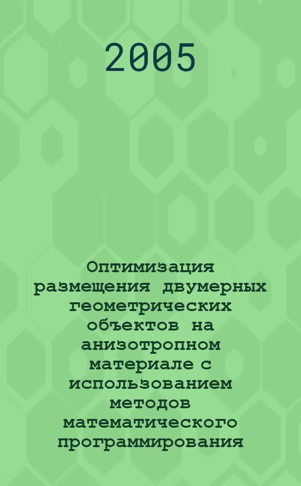 Оптимизация размещения двумерных геометрических объектов на анизотропном материале с использованием методов математического программирования : автореф. дис. на соиск. учен. степ. канд. техн. наук : специальность 05.13.18 <Мат. моделирование, числ. методы и комплексы программ>