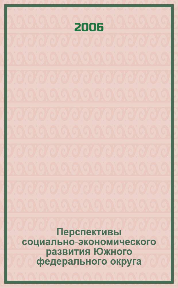 Перспективы социально-экономического развития Южного федерального округа : (материалы Всероссийской научно-практической конференции), 16-17 марта 2006 г