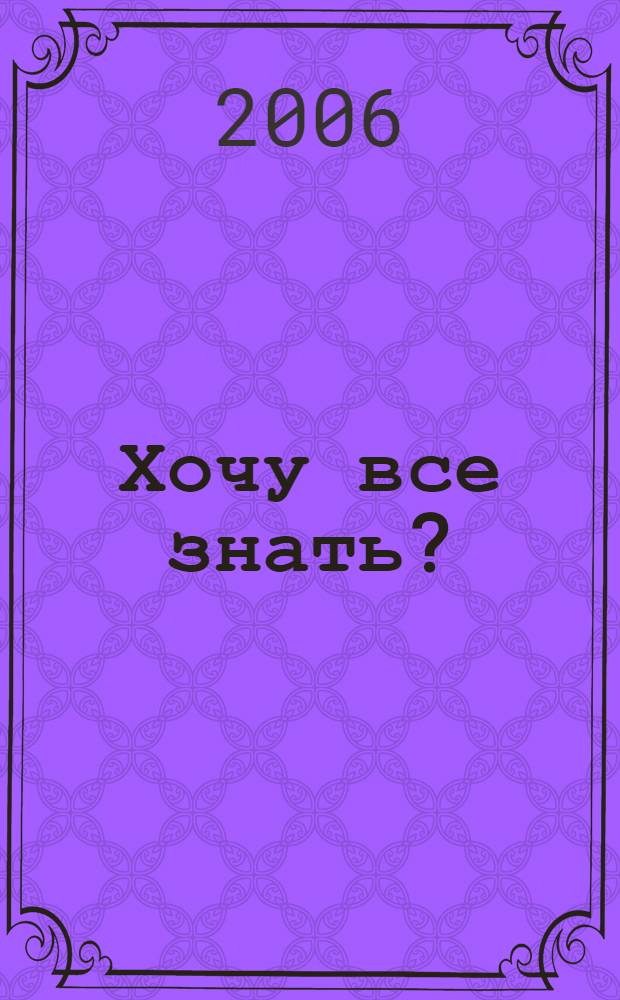 Хочу все знать? : как пробудить у ребенка интерес к учебе