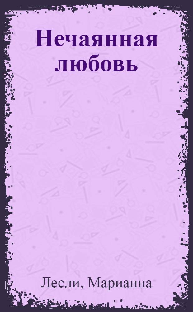 Нечаянная любовь : роман