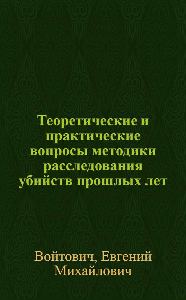 Теоретические и практические вопросы методики расследования убийств прошлых лет : автореф. дис. на соиск. учен. степ. канд. юрид. наук : специальность 12.00.09 <Уголов. процесс, криминалистика и судеб. экспертиза; оператив.-розыскная деятельность>