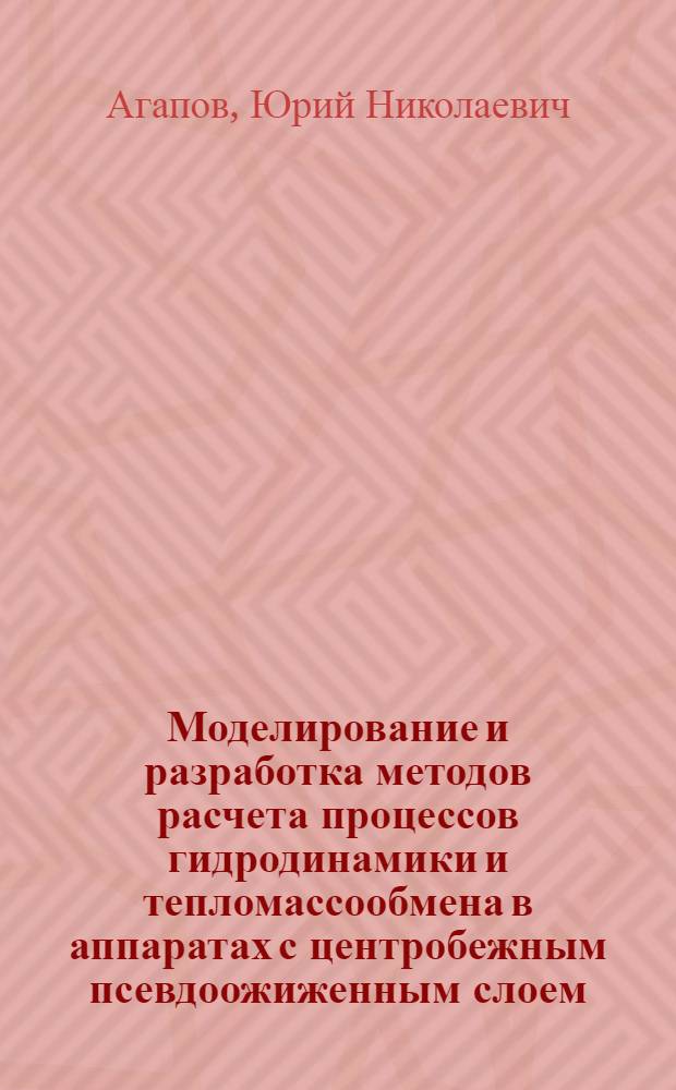 Моделирование и разработка методов расчета процессов гидродинамики и тепломассообмена в аппаратах с центробежным псевдоожиженным слоем : автореф. дис. на соиск. учен. степ. д-ра техн. наук : специальность 05.14.04 <Пром. теплоэнергетика>