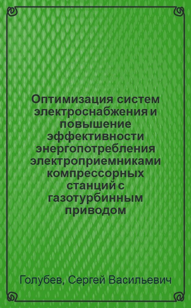 Оптимизация систем электроснабжения и повышение эффективности энергопотребления электроприемниками компрессорных станций с газотурбинным приводом : автореф. дис. на соиск. учен. степ. канд. техн. наук : специальность 05.09.03 <Электротехн. комплексы и системы>