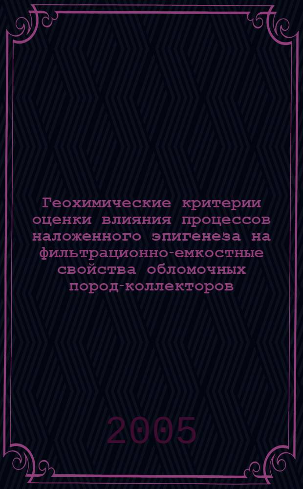 Геохимические критерии оценки влияния процессов наложенного эпигенеза на фильтрационно-емкостные свойства обломочных пород-коллекторов : автореф. дис. на соиск. учен. степ. к.г.-м.н. : спец. 25.00.09 <Геохимия, геохим. методы поисков полез. ископаемых>