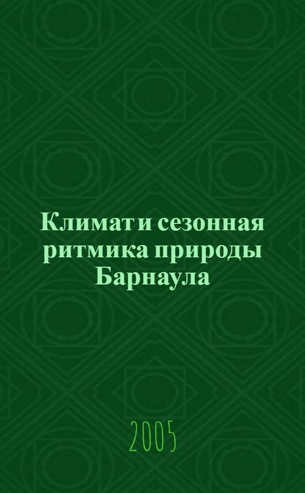Климат и сезонная ритмика природы Барнаула : монография
