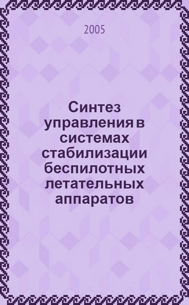 Синтез управления в системах стабилизации беспилотных летательных аппаратов : учебное пособие : для студентов, обучающихся на военных кафедрах по программам подготовки офицеров запаса ВМФ военно-учебных специальностей ракетного профиля
