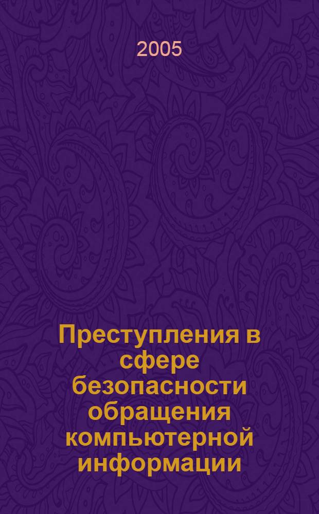 Преступления в сфере безопасности обращения компьютерной информации: сравнительный анализ : автореф. дис. на соиск. учен. степ. канд. юрид. наук : специальность 12.00.08 <Уголов. право и криминология; уголов.-исполнит. право>