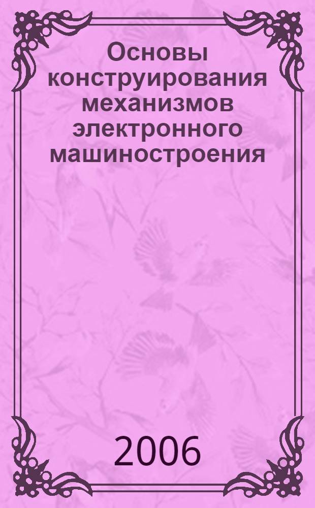 Основы конструирования механизмов электронного машиностроения : учебное пособие для студентов высших учебных заведений, обучающихся по специальности 200500 - Электронное машиностроение