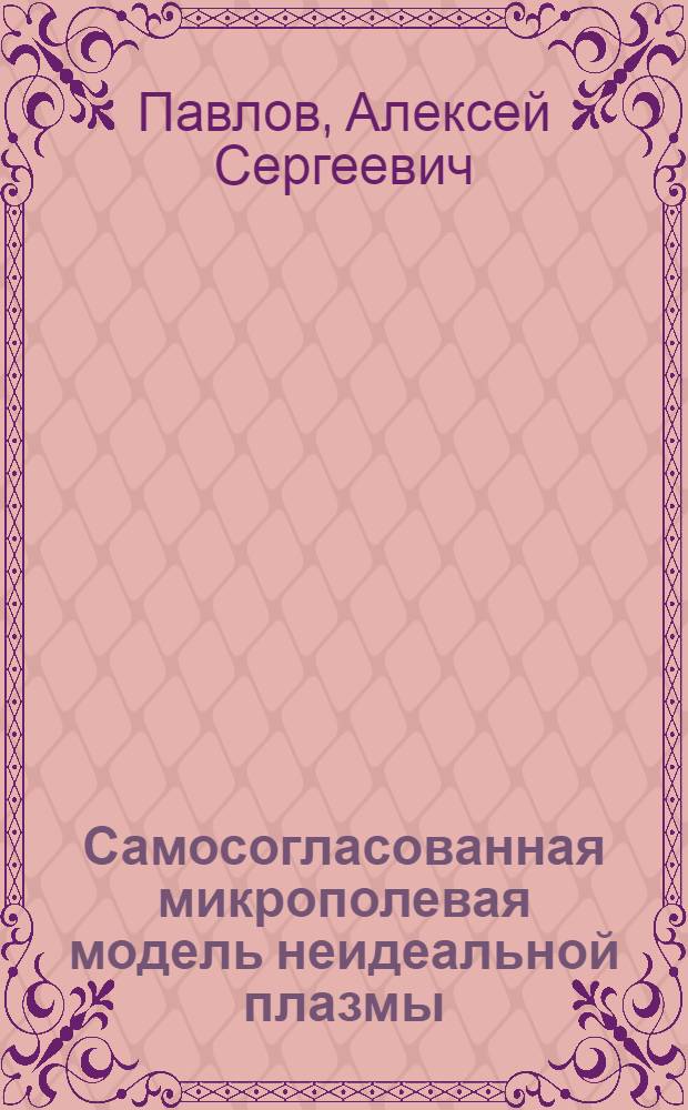 Самосогласованная микрополевая модель неидеальной плазмы : автореф. дис. на соиск. учен. степ. канд. физ.-мат. наук : специальность 05.13.18 <Мат. моделирование, числ. методы и комплексы программ>