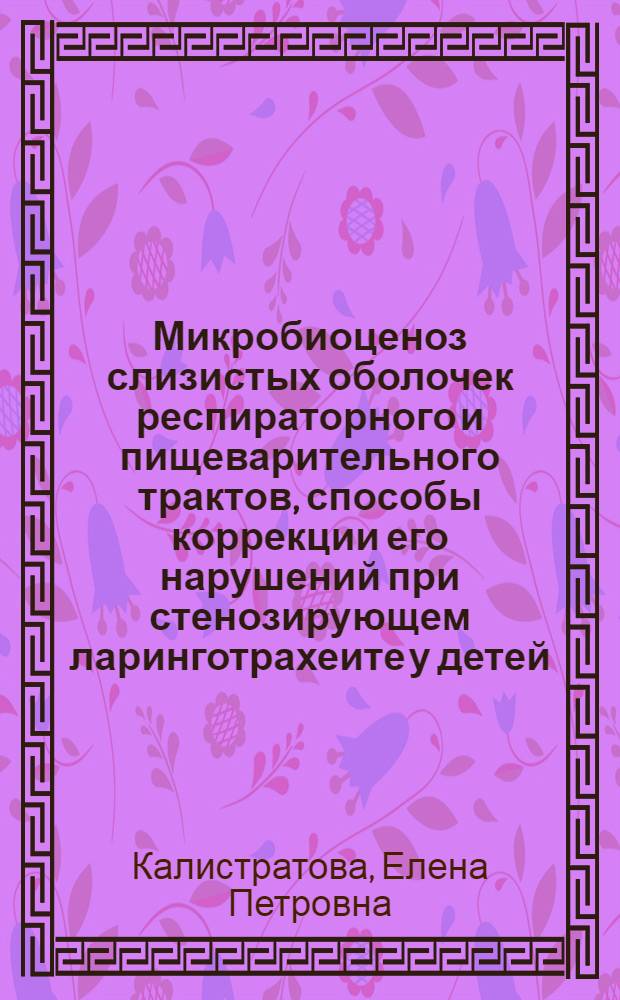 Микробиоценоз слизистых оболочек респираторного и пищеварительного трактов, способы коррекции его нарушений при стенозирующем ларинготрахеите у детей : автореф. дис. на соиск. учен. степ. канд. мед. наук : специальность 14.00.09 <Педиатрия>