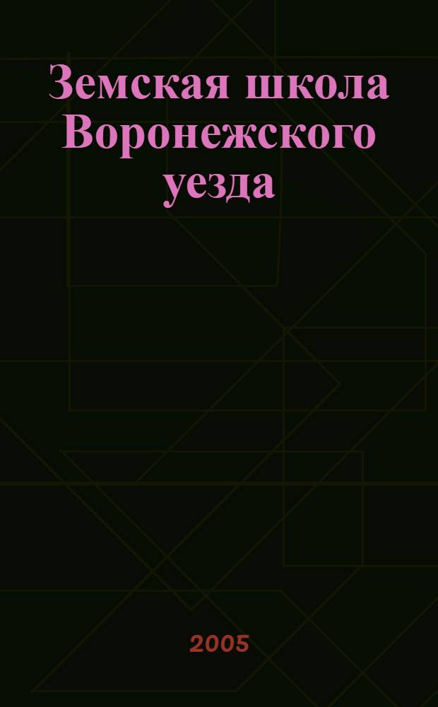 Земская школа Воронежского уезда (1866 - 1917 гг.) : автореф. дис. на соиск. учен. степ. канд. ист. наук : специальность 07.00.02 <Отечеств. история>