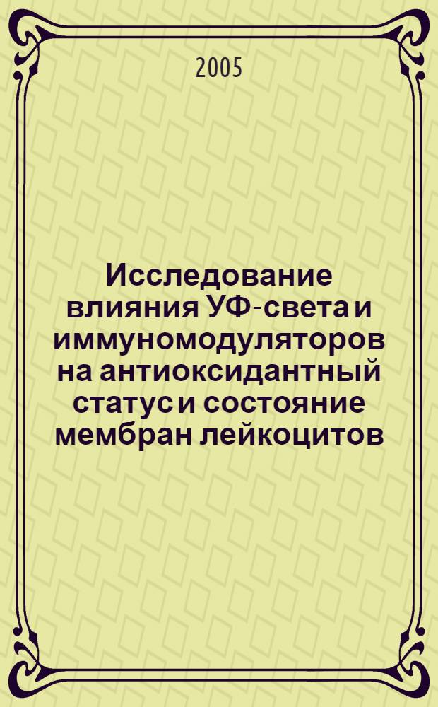 Исследование влияния УФ-света и иммуномодуляторов на антиоксидантный статус и состояние мембран лейкоцитов : автореф. дис. на соиск. учен. степ. канд. биол. наук : специальность 03.00.02 <Биофизика>